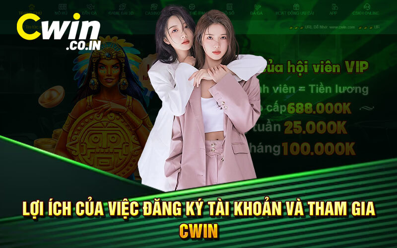 Lợi Ích Của Việc Đăng Ký Tài Khoản Và Tham Gia Cwin